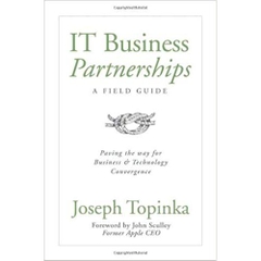 IT Business Partnerships: A Field Guide: Paving the Way for Business and Technology Convergence