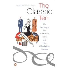 The Classic Ten: The True Story of the Little Black Dress and Nine Other Fashion Favorites