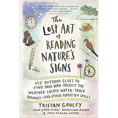 The Lost Art of Reading Nature's Signs: Use Outdoor Clues to Find Your Way, Predict the Weather, Locate Water, Track Animals―and Other Forgotten Skills (Natural Navigation)