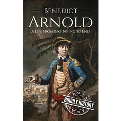 Benedict Arnold: A Life From Beginning to End