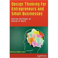 Design Thinking for Entrepreneurs and Small Businesses: Putting the Power of Design to Work