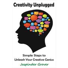Creativity: Creativity Unplugged - Simple Steps to Unleash Your Creative Genius: Whether it is Business Creativity or Creativity at Work Or Creativity ... (Instant Self Development Series Book 1)