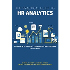 The Practical Guide to HR Analytics: Using Data to Inform, Transform, and Empower HR Decisions