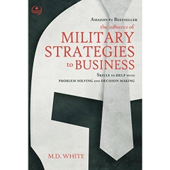 The Influence of Military Strategies to Business: Skills to Help With Problem Solving and Decision Making