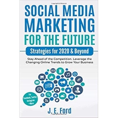 Social Media Marketing for the Future: Strategies for 2020 & Beyond: Stay Ahead of the Competition. Leverage Changing Online Trends to Grow Your Business (For Facebook, Twitter, Instagram +More)
