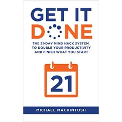 Get It Done: The 21-Day Mind Hack System to Double Your Productivity and Finish What You Start