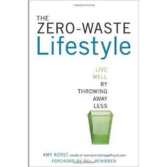 The Zero-Waste Lifestyle: Live Well by Throwing Away Less