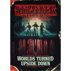 Stranger Things: Worlds Turned Upside Down: The Official Behind-the-Scenes Companion