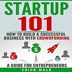 Startup 101: How to Build a Successful Business with Crowdfunding: A Guide for Entrepreneurs