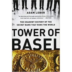 Tower of Basel: The Shadowy History of the Secret Bank that Runs the World