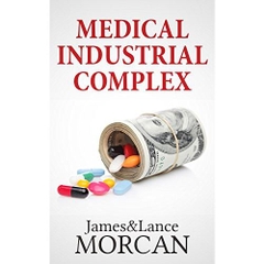 MEDICAL INDUSTRIAL COMPLEX: The $ickness Industry, Big Pharma and Suppressed Cures