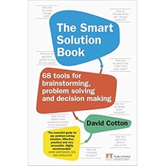 The Smart Solution Book: 68 Tools for Brainstorming, Problem Solving and Decision Making