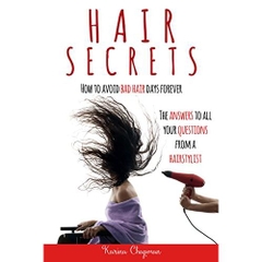 Hair Secrets: How to Avoid Bad Hair Days Forever! The Answer to all your Questions from a Hairstylist