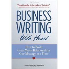 Business Writing with Heart: How to Build Great Work Relationships One Message at a Time