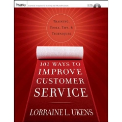 101 Ways to Improve Customer Service: Training, Tools, Tips, and Techniques