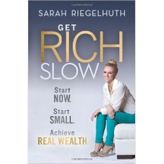Get Rich Slow: Start Now, Start Small to Achieve Real Wealth