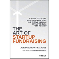 The Art of Startup Fundraising: Pitching Investors, Negotiating the Deal, and Everything Else Entrepreneurs Need to Know