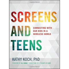 Screens and Teens: Connecting with Our Kids in a Wireless World