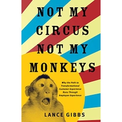 Not My Circus, Not My Monkeys: Why the Path to Transformational Customer Experience Runs Through Employee Experience