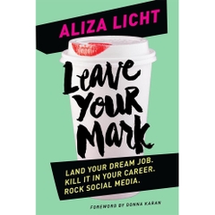 Leave Your Mark: Land Your Dream Job. Kill It in Your Career. Rock Social Media.