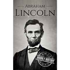 Abraham Lincoln: A Concise History of the Man Who Transformed the World