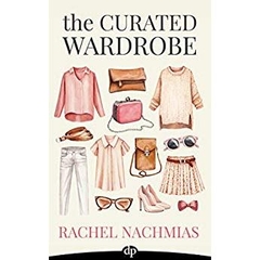 The Curated Wardrobe: A Stylist’s Secrets to Going Beyond the Basic Capsule Wardrobe to Effortless Personal Style