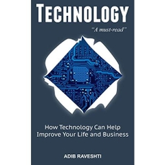 Technology: How Technology Can Help Improve Your Life and Business (Irresistible, Addictive Technology, Business, Rise of the Robots, Blockchain Innovative)