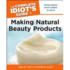 The Complete Idiot's Guide to Making Natural Beauty Products