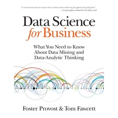 Data Science for Business: What you need to know about data mining and data-analytic thinking