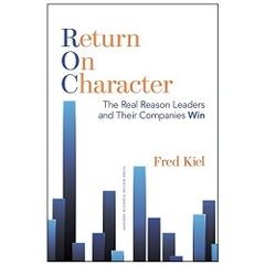 Return on Character: The Real Reason Leaders and Their Companies Win