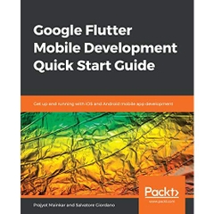 Google Flutter Mobile Development Quick Start Guide: Get up and running with iOS and Android mobile app development