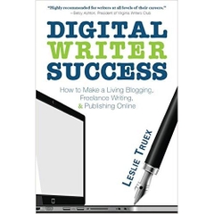 Digital Writer Success: How to Make a Living Blogging, Freelance Writing, & Publishing Online