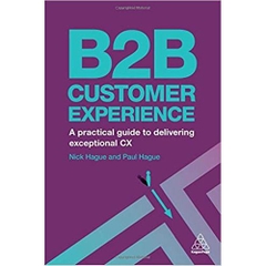 B2B Customer Experience: A Practical Guide to Delivering Exceptional CX 1st Edition