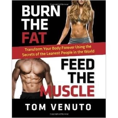 Burn the Fat, Feed the Muscle: Transform Your Body Forever Using the Secrets of the Leanest People in the World