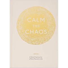 Calm the Chaos Journal: A Daily Practice for a More Peaceful Life