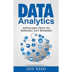 Data Analytics: Applicable Data Analysis to Advance Any Business Using the Power of Data Driven Analytics