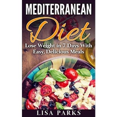 Mediterranean Diet: Lose Weight in 7 Days With Easy, Delicious Meals (Mediterranean Diet for Weight Loss, Mediterranean Diet Cooking, Mediterranean Diet ... Diet Recipes)