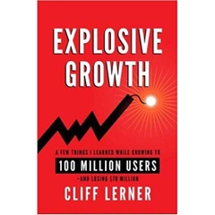 Explosive Growth: A Few Things I Learned While Growing To 100 Million Users - And Losing $78 Million