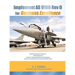 Implement AS 9100 Rev D for Business Excellence: Quality Management System Requirements for Aviation, Space and Defence Organisations, includes ISO 9001:2015