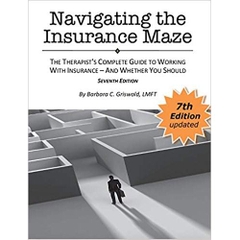 Navigating the Insurance Maze: The Therapist's Complete Guide to Working with Insurance - And Whether You Should SEVENTH EDITION 2018