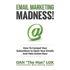 Email Marketing Madness!: How To Compel Your Subscribers to Open Your Emails And Take Action Now