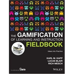 The Gamification of Learning and Instruction Fieldbook: Ideas into Practice