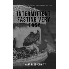 Intermittent Fasting Very Easy: Go diet without dieting, eat what you want and burn fat