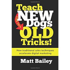 Teach New Dogs Old Tricks!: How Traditional Sales Techniques Accelerate Digital Marketing