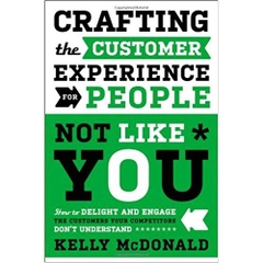 Crafting the Customer Experience For People Not Like You: How to Delight and Engage the Customers Your Competitors Don't Understand