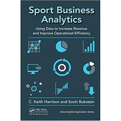 Sport Business Analytics: Using Data to Increase Revenue and Improve Operational Efficiency (Data Analytics Applications)