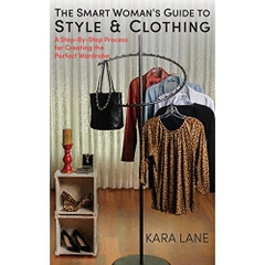 The Smart Woman's Guide to Style & Clothing: A Step-By-Step Process for Creating the Perfect Wardrobe