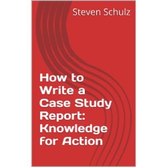 How to Write a Case Study Report: Knowledge for Action