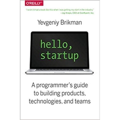 Hello, Startup: A Programmer's Guide to Building Products, Technologies, and Teams 1st Edition