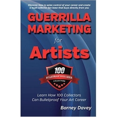 Guerrilla Marketing for Artists: Build a Bulletproof Art Career to Thrive in Any Economy